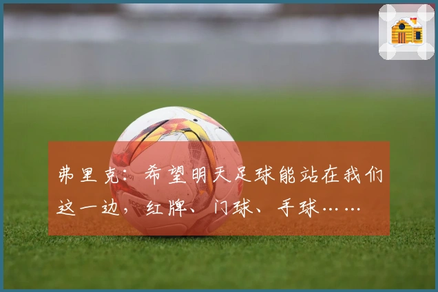 弗里克：希望明天足球能站在我们这一边，红牌、门球、手球……