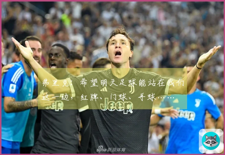 弗里克：希望明天足球能站在我们这一边，红牌、门球、手球……