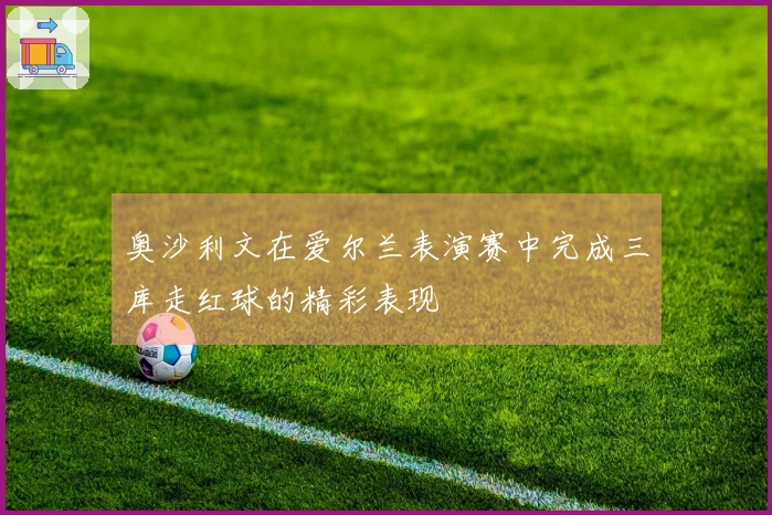 奥沙利文在爱尔兰表演赛中完成三库走红球的精彩表现