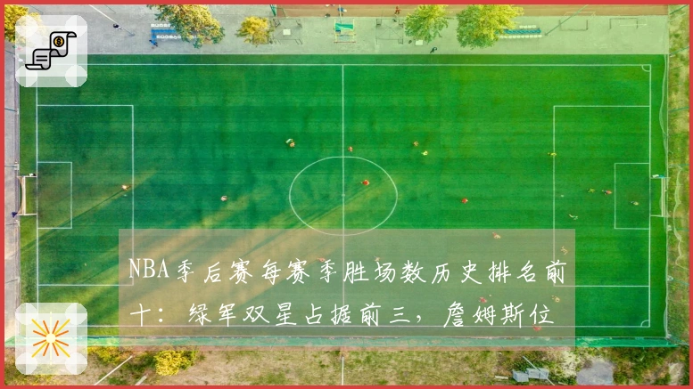 NBA季后赛每赛季胜场数历史排名前十：绿军双星占据前三，詹姆斯位居第五